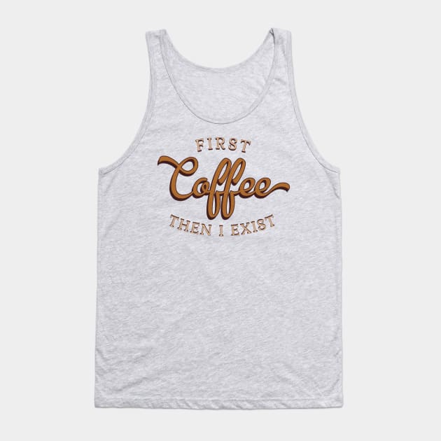 First Coffee Then I Exist Tank Top by Finji